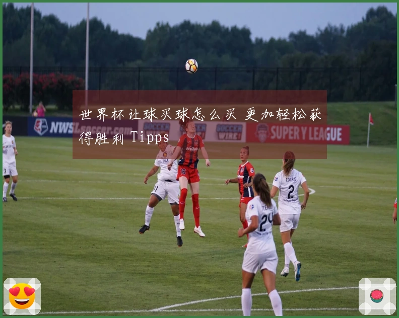世界杯让球买球怎么买 更加轻松获得胜利 Tipps