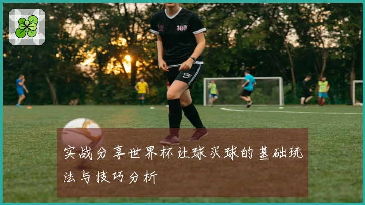 实战分享世界杯让球买球的基础玩法与技巧分析